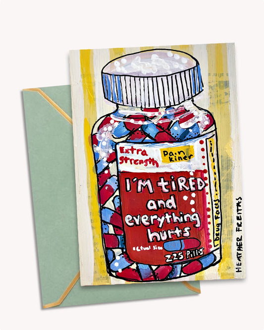 I’m Tired And Everything Hurts - Greeting Card / Fine Art Print